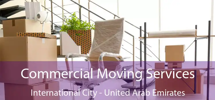 Commercial Moving Services International City - United Arab Emirates